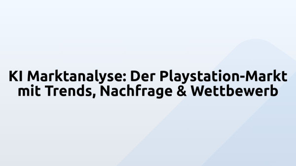 KI Marktanalyse: Der Playstation-Markt mit Trends, Nachfrage & Wettbewerb