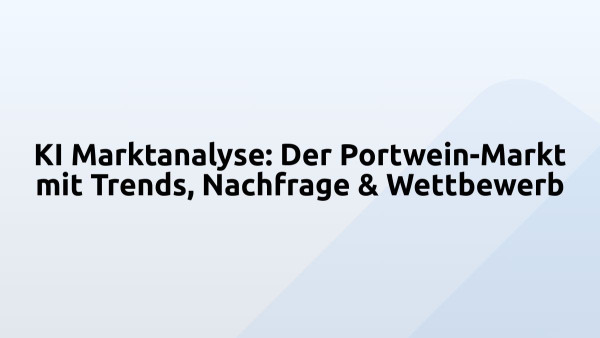 KI Marktanalyse: Der Portwein-Markt mit Trends, Nachfrage & Wettbewerb