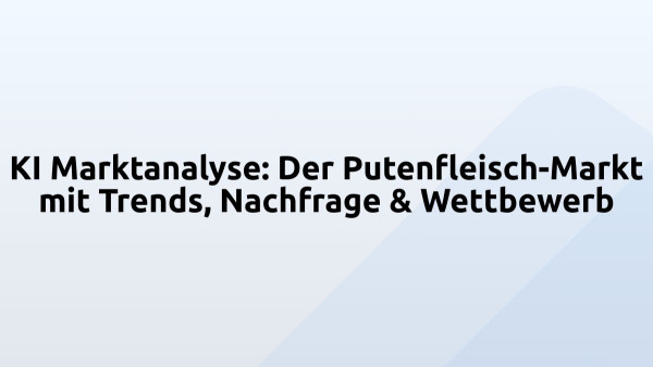 KI Marktanalyse: Der Putenfleisch-Markt mit Trends, Nachfrage & Wettbewerb