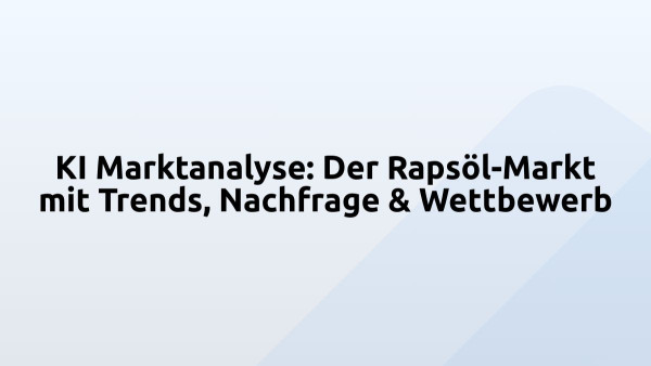 KI Marktanalyse: Der Rapsöl-Markt mit Trends, Nachfrage & Wettbewerb