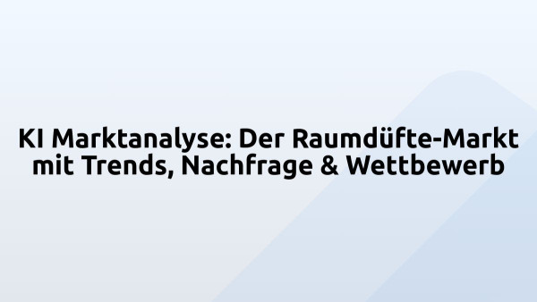 KI Marktanalyse: Der Raumdüfte-Markt mit Trends, Nachfrage & Wettbewerb