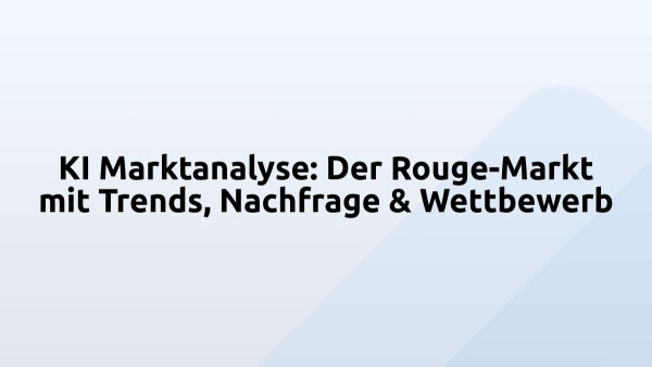 KI Marktanalyse: Der Rouge-Markt mit Trends, Nachfrage & Wettbewerb