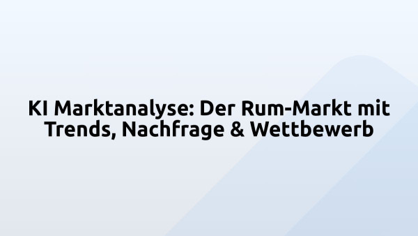 KI Marktanalyse: Der Rum-Markt mit Trends, Nachfrage & Wettbewerb
