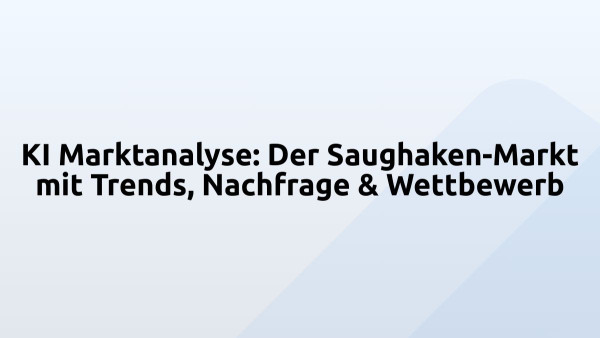 KI Marktanalyse: Der Saughaken-Markt mit Trends, Nachfrage & Wettbewerb