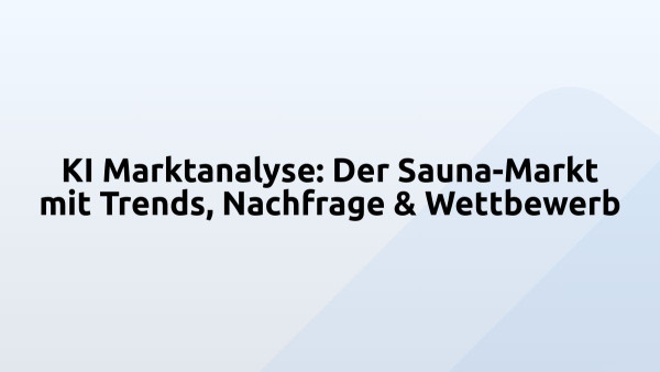 KI Marktanalyse: Der Sauna-Markt mit Trends, Nachfrage & Wettbewerb