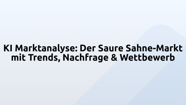 KI Marktanalyse: Der Saure Sahne-Markt mit Trends, Nachfrage & Wettbewerb