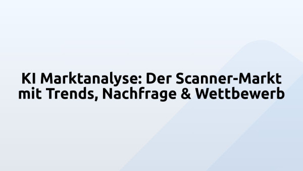 KI Marktanalyse: Der Scanner-Markt mit Trends, Nachfrage & Wettbewerb