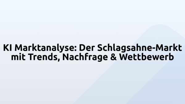 KI Marktanalyse: Der Schlagsahne-Markt mit Trends, Nachfrage & Wettbewerb
