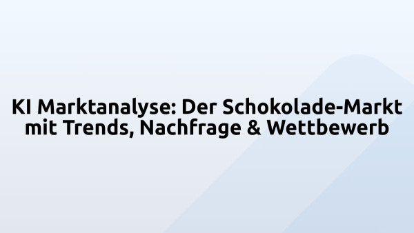 KI Marktanalyse: Der Schokolade-Markt mit Trends, Nachfrage & Wettbewerb