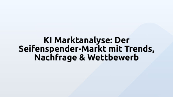 KI Marktanalyse: Der Seifenspender-Markt mit Trends, Nachfrage & Wettbewerb