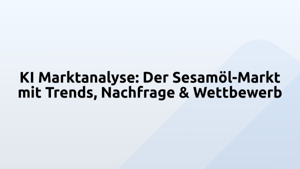KI Marktanalyse: Der Sesamöl-Markt mit Trends, Nachfrage & Wettbewerb