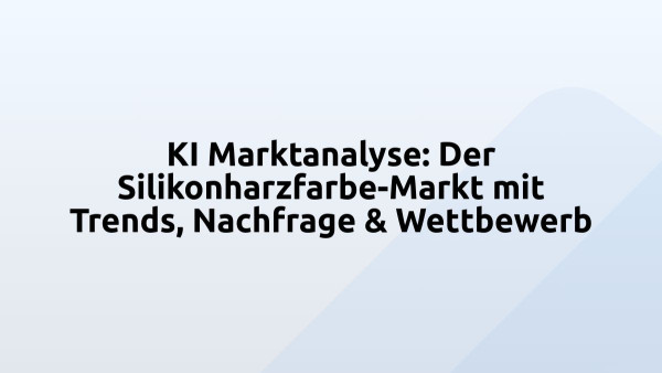 KI Marktanalyse: Der Silikonharzfarbe-Markt mit Trends, Nachfrage & Wettbewerb