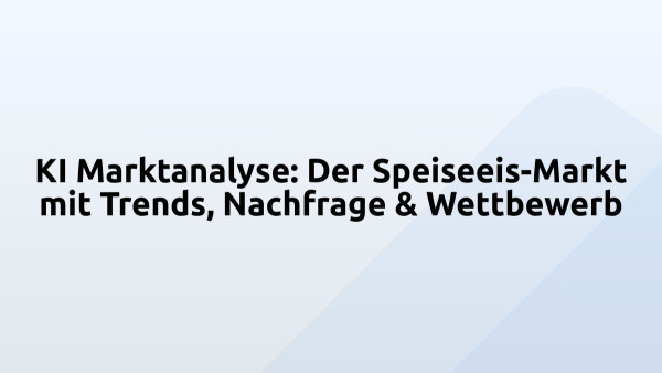 KI Marktanalyse: Der Speiseeis-Markt mit Trends, Nachfrage & Wettbewerb
