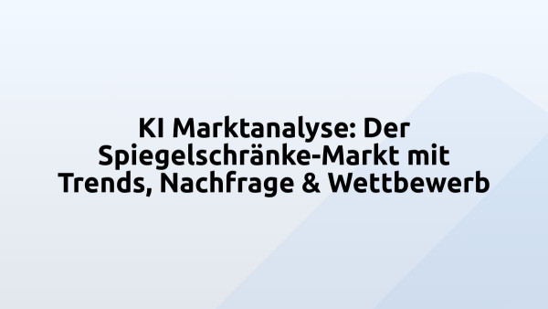 KI Marktanalyse: Der Spiegelschränke-Markt mit Trends, Nachfrage & Wettbewerb
