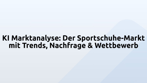 KI Marktanalyse: Der Sportschuhe-Markt mit Trends, Nachfrage & Wettbewerb