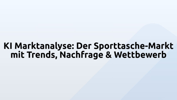 KI Marktanalyse: Der Sporttasche-Markt mit Trends, Nachfrage & Wettbewerb