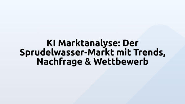KI Marktanalyse: Der Sprudelwasser-Markt mit Trends, Nachfrage & Wettbewerb