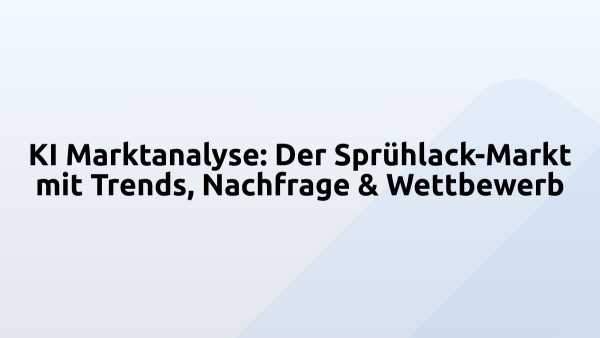 KI Marktanalyse: Der Sprühlack-Markt mit Trends, Nachfrage & Wettbewerb
