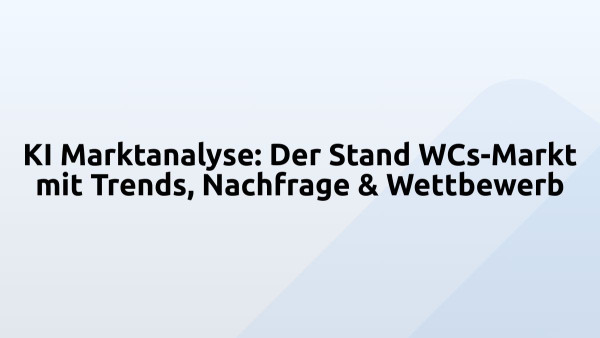 KI Marktanalyse: Der Stand WCs-Markt mit Trends, Nachfrage & Wettbewerb