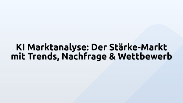 KI Marktanalyse: Der Stärke-Markt mit Trends, Nachfrage & Wettbewerb