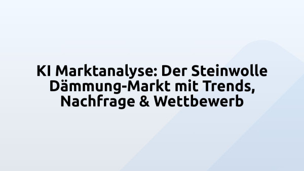 KI Marktanalyse: Der Steinwolle Dämmung-Markt mit Trends, Nachfrage & Wettbewerb