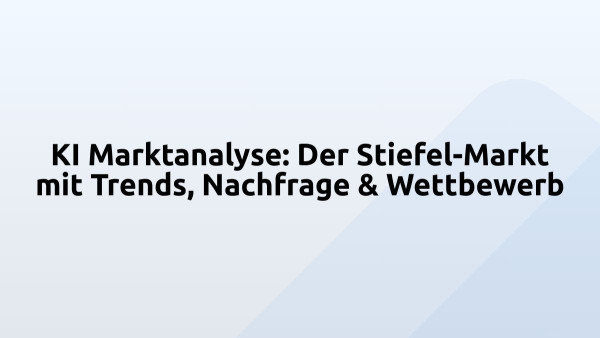 KI Marktanalyse: Der Stiefel-Markt mit Trends, Nachfrage & Wettbewerb