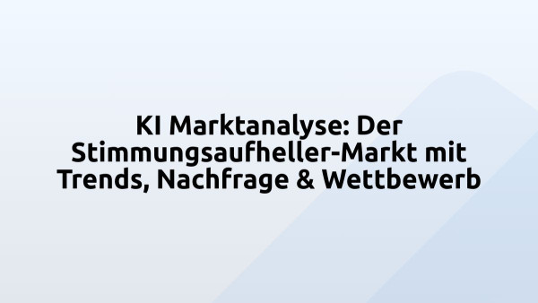 KI Marktanalyse: Der Stimmungsaufheller-Markt mit Trends, Nachfrage & Wettbewerb