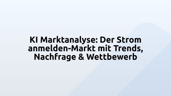 KI Marktanalyse: Der Strom anmelden-Markt mit Trends, Nachfrage & Wettbewerb