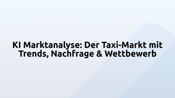 KI Marktanalyse: Der Taxi-Markt mit Trends, Nachfrage & Wettbewerb