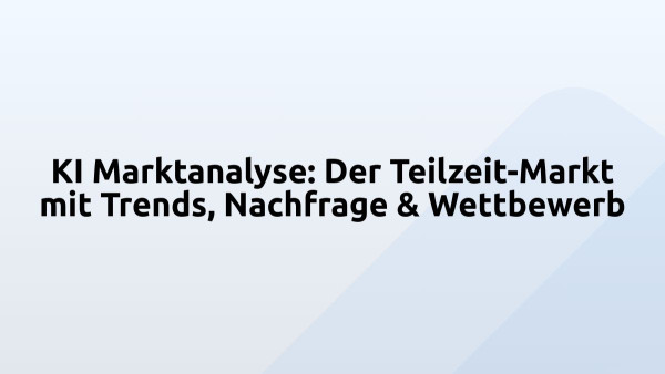 KI Marktanalyse: Der Teilzeit-Markt mit Trends, Nachfrage & Wettbewerb
