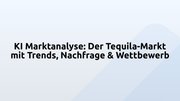 KI Marktanalyse: Der Tequila-Markt mit Trends, Nachfrage & Wettbewerb