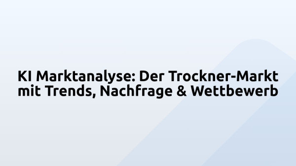 KI Marktanalyse: Der Trockner-Markt mit Trends, Nachfrage & Wettbewerb
