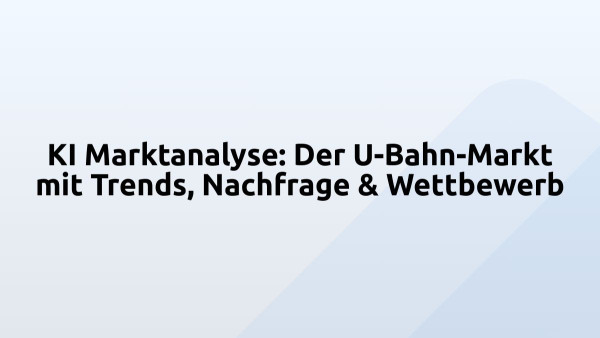 KI Marktanalyse: Der U-Bahn-Markt mit Trends, Nachfrage & Wettbewerb