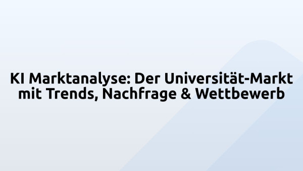KI Marktanalyse: Der Universität-Markt mit Trends, Nachfrage & Wettbewerb