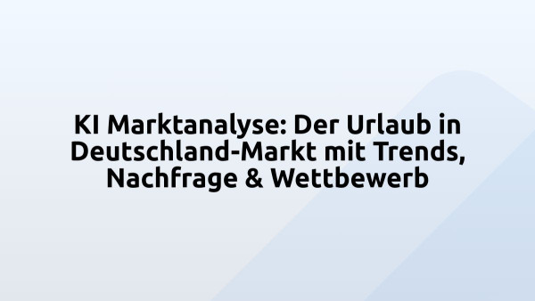 KI Marktanalyse: Der Urlaub in Deutschland-Markt mit Trends, Nachfrage & Wettbewerb