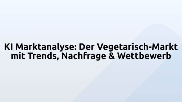 KI Marktanalyse: Der Vegetarisch-Markt mit Trends, Nachfrage & Wettbewerb