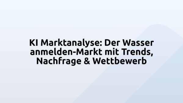 KI Marktanalyse: Der Wasser anmelden-Markt mit Trends, Nachfrage & Wettbewerb