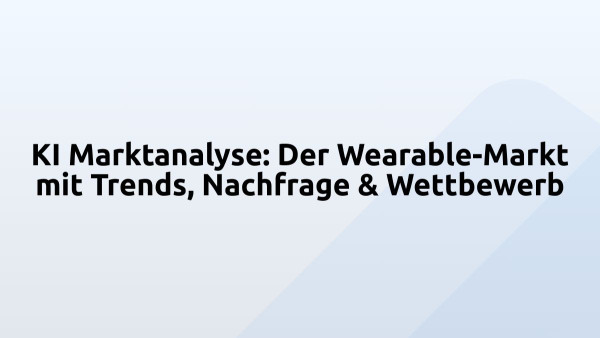 KI Marktanalyse: Der Wearable-Markt mit Trends, Nachfrage & Wettbewerb
