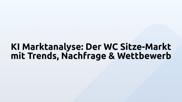 KI Marktanalyse: Der WC Sitze-Markt mit Trends, Nachfrage & Wettbewerb