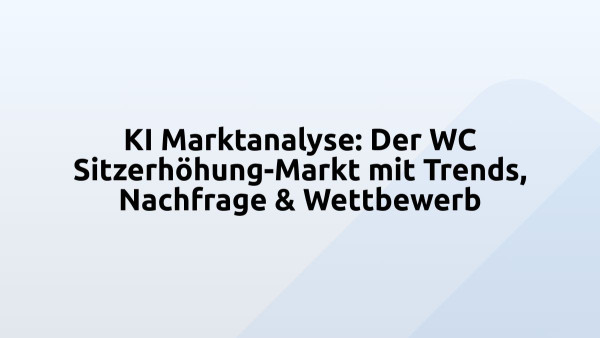 KI Marktanalyse: Der WC Sitzerhöhung-Markt mit Trends, Nachfrage & Wettbewerb