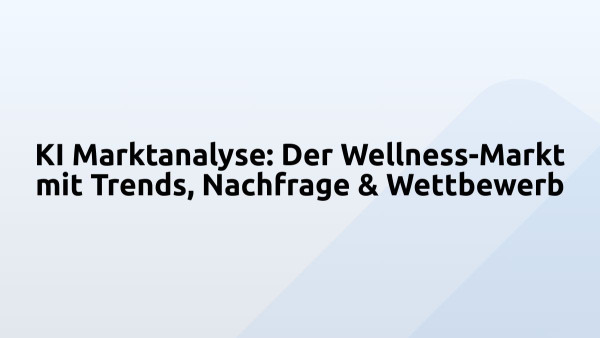 KI Marktanalyse: Der Wellness-Markt mit Trends, Nachfrage & Wettbewerb