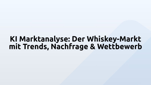 KI Marktanalyse: Der Whiskey-Markt mit Trends, Nachfrage & Wettbewerb