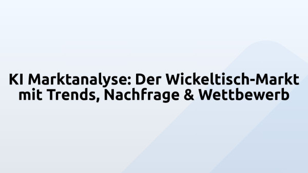 KI Marktanalyse: Der Wickeltisch-Markt mit Trends, Nachfrage & Wettbewerb