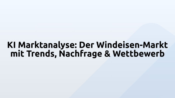 KI Marktanalyse: Der Windeisen-Markt mit Trends, Nachfrage & Wettbewerb