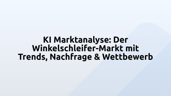 KI Marktanalyse: Der Winkelschleifer-Markt mit Trends, Nachfrage & Wettbewerb