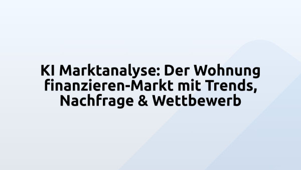 KI Marktanalyse: Der Wohnung finanzieren-Markt mit Trends, Nachfrage & Wettbewerb