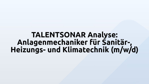TALENTSONAR Analyse: Anlagenmechaniker für Sanitär-, Heizungs- und Klimatechnik (m/w/d)