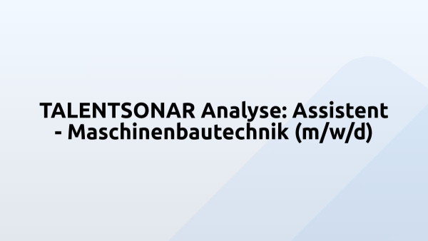 TALENTSONAR Analyse: Assistent - Maschinenbautechnik (m/w/d)