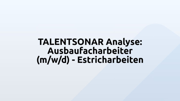 TALENTSONAR Analyse: Ausbaufacharbeiter (m/w/d) - Estricharbeiten