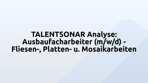 TALENTSONAR Analyse: Ausbaufacharbeiter (m/w/d) - Fliesen-, Platten- u. Mosaikarbeiten